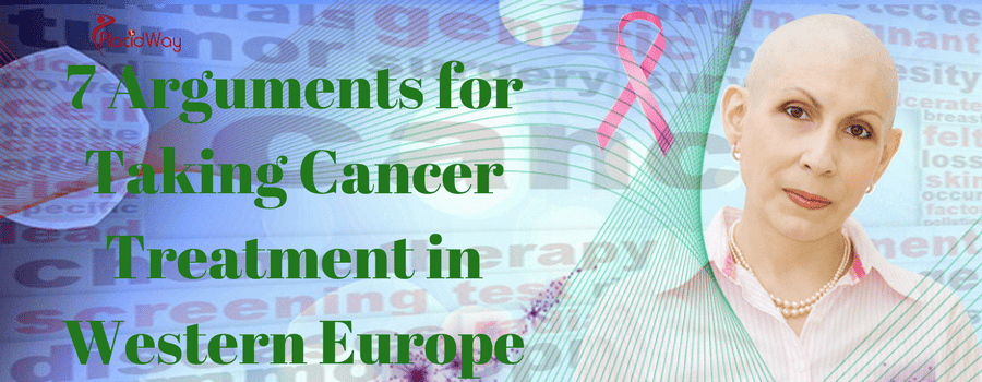 7 Arguments for Taking Cancer Treatment in Western Europe